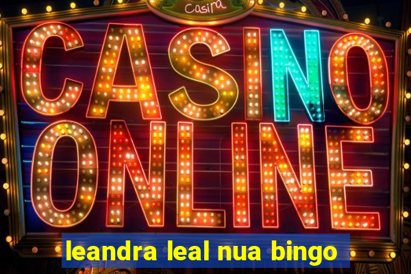 leandra leal nua bingo